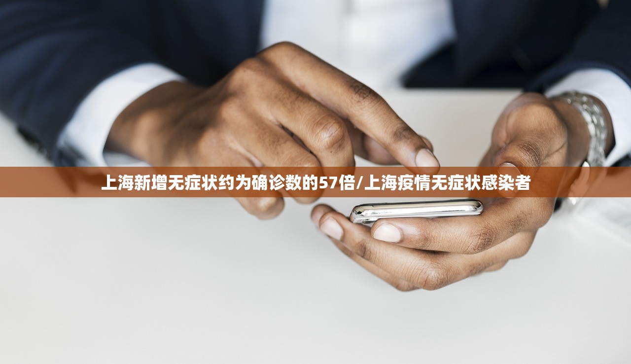 上海新增无症状约为确诊数的57倍/上海疫情无症状感染者