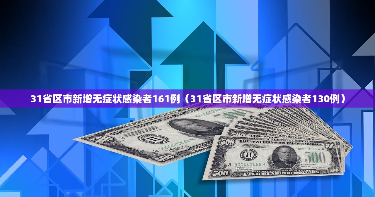 31省区市新增无症状感染者161例（31省区市新增无症状感染者130例）