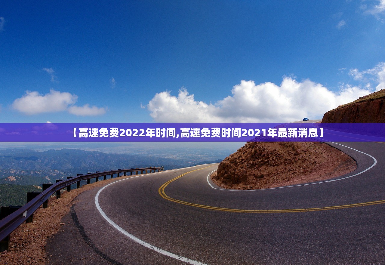 【高速免费2022年时间,高速免费时间2021年最新消息】