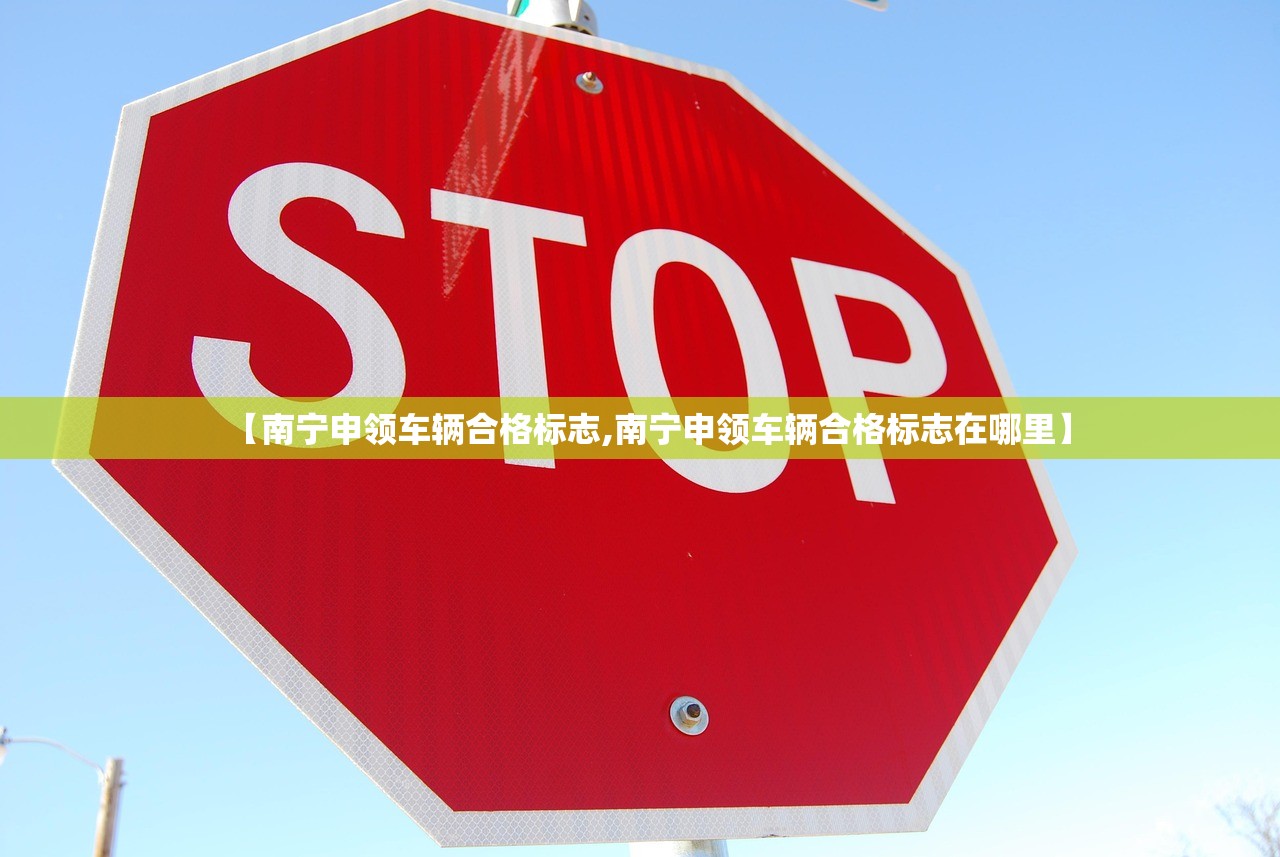 【南宁申领车辆合格标志,南宁申领车辆合格标志在哪里】