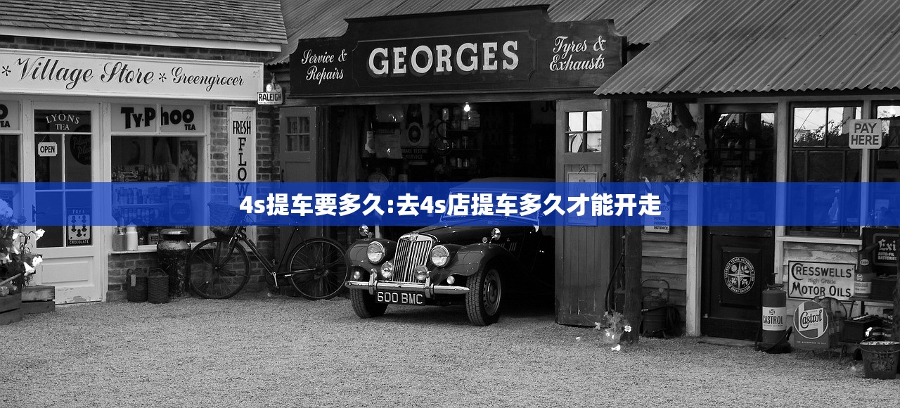 4s提车要多久:去4s店提车多久才能开走