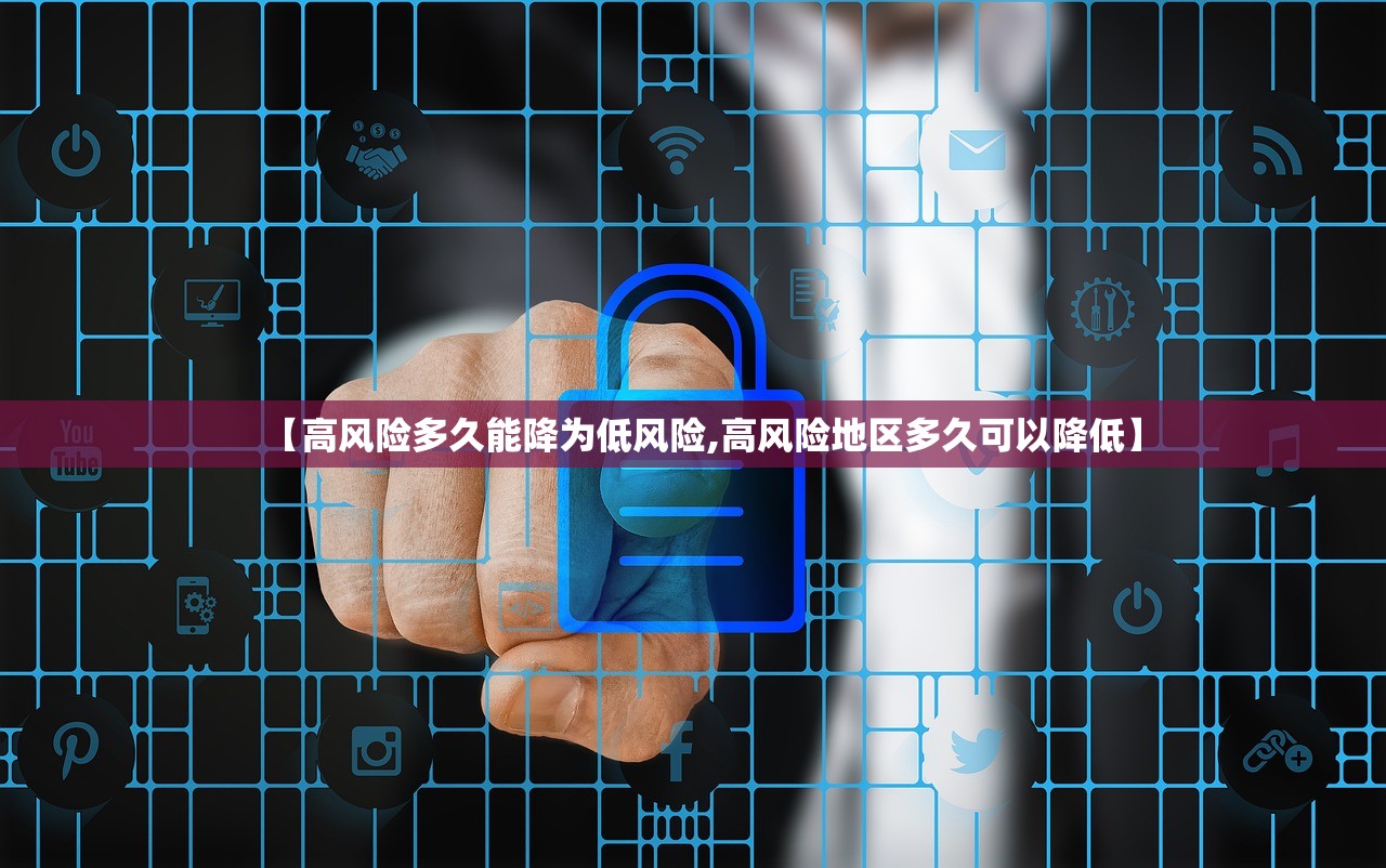 【高风险多久能降为低风险,高风险地区多久可以降低】