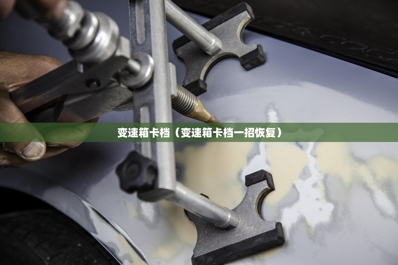 变速箱卡档（变速箱卡档一招恢复）