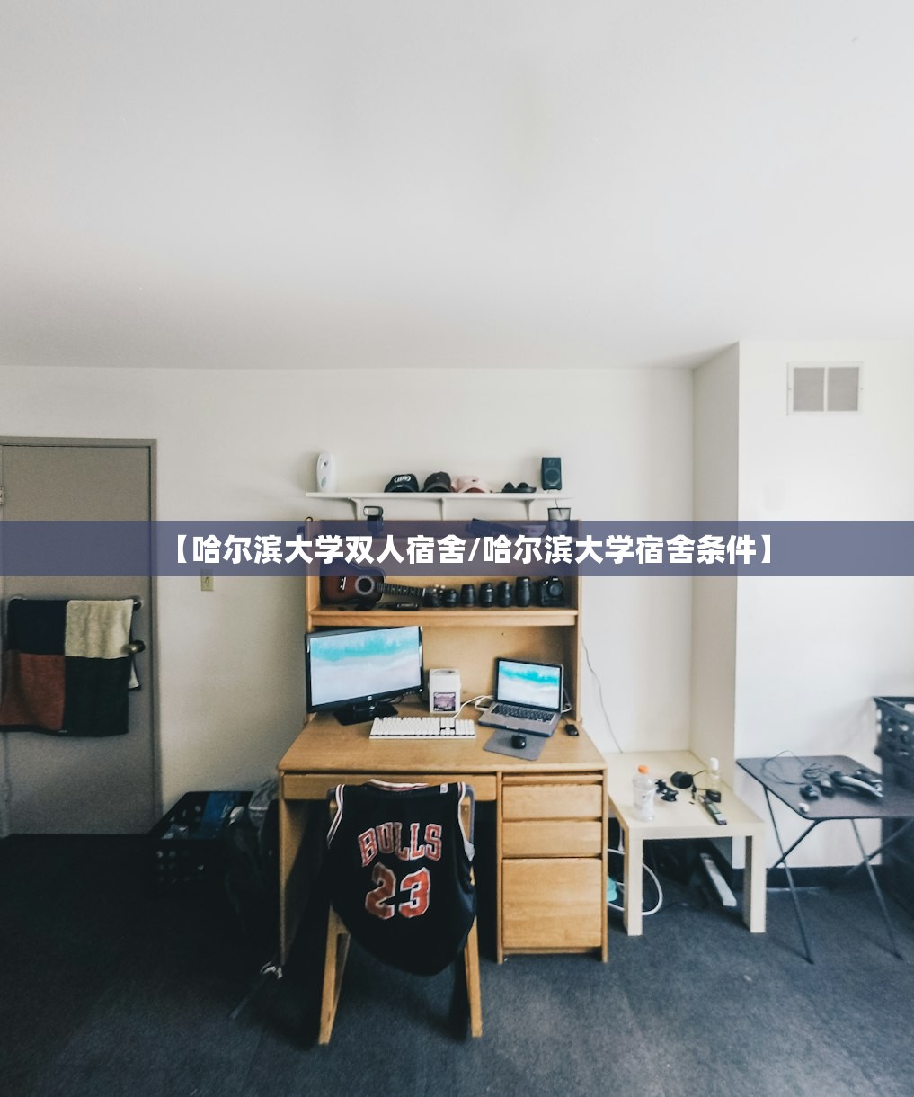 【哈尔滨大学双人宿舍/哈尔滨大学宿舍条件】