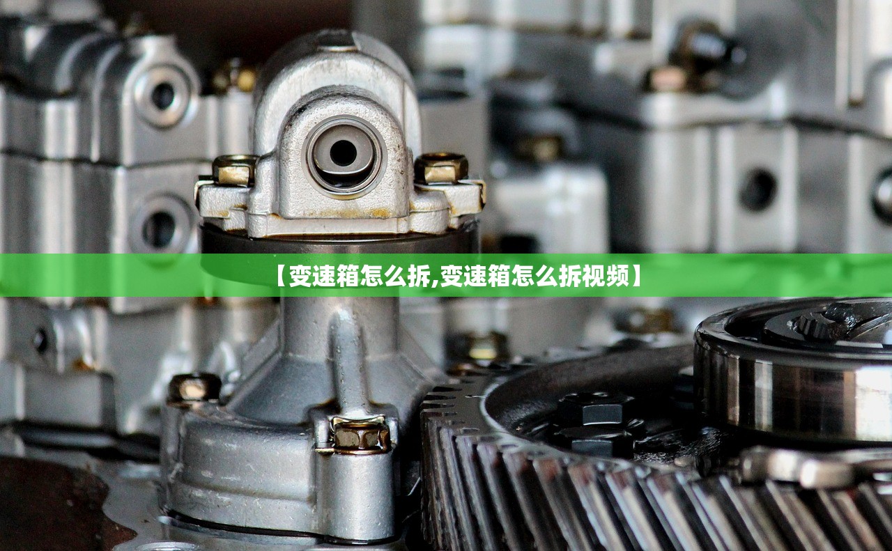【变速箱怎么拆,变速箱怎么拆视频】
