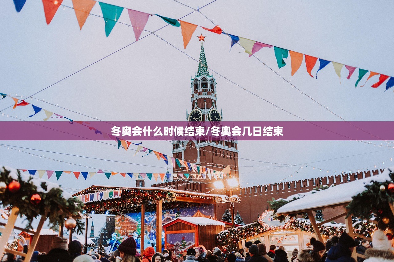 冬奥会什么时候结束/冬奥会几日结束