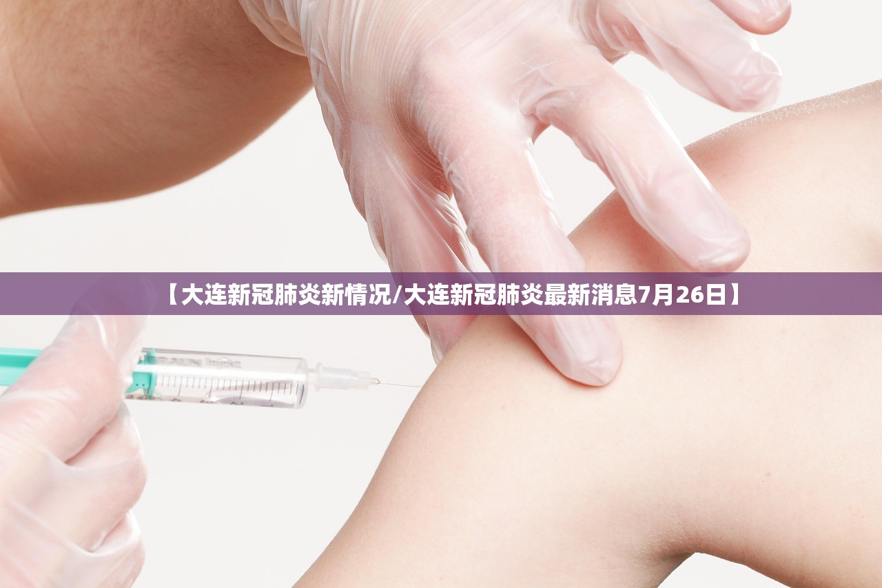 【大连新冠肺炎新情况/大连新冠肺炎最新消息7月26日】