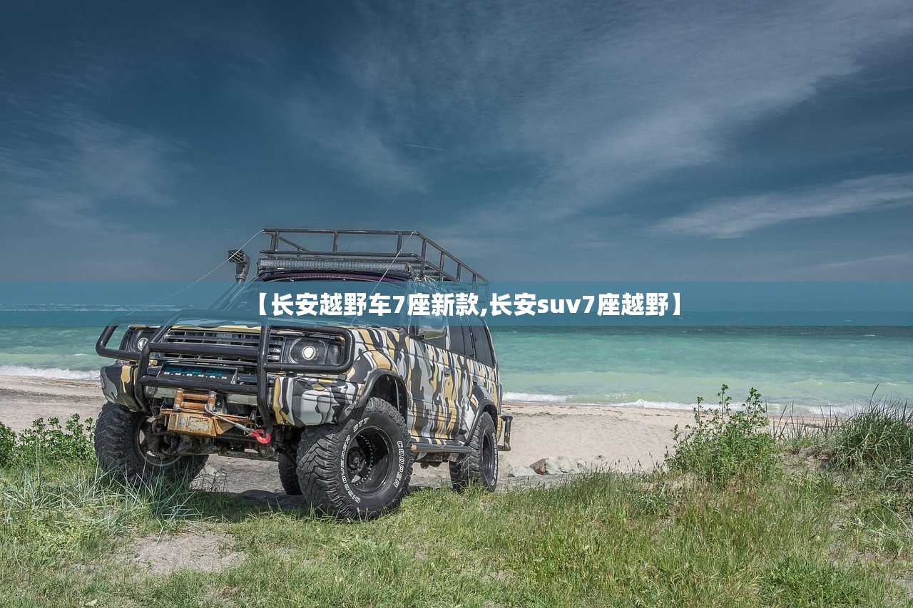 【长安越野车7座新款,长安suv7座越野】