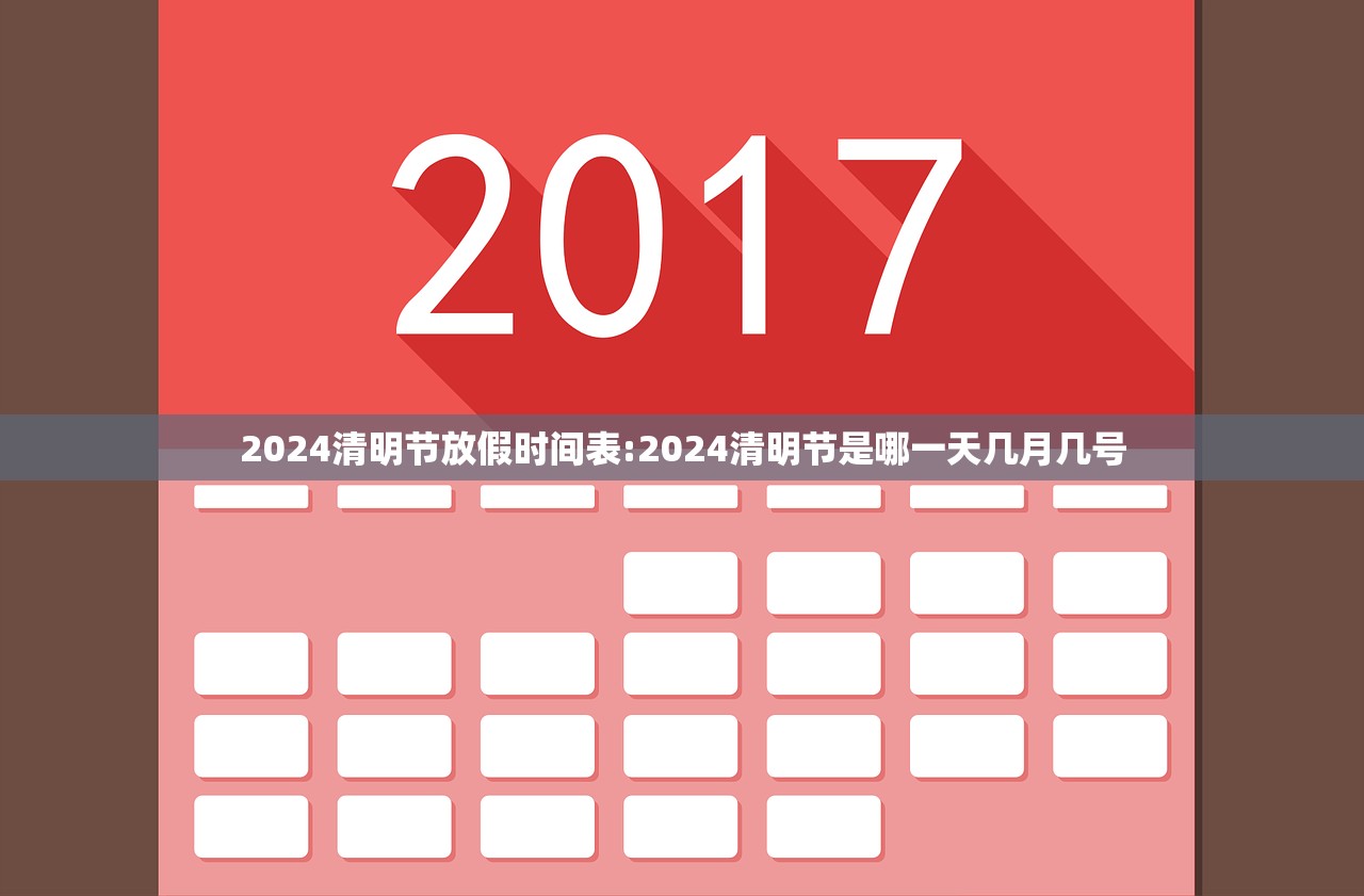 2024清明节放假时间表:2024清明节是哪一天几月几号