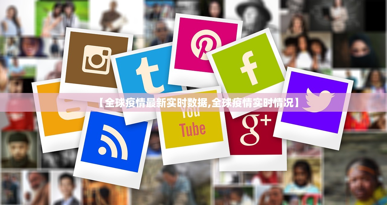 【全球疫情最新实时数据,全球疫情实时情况】