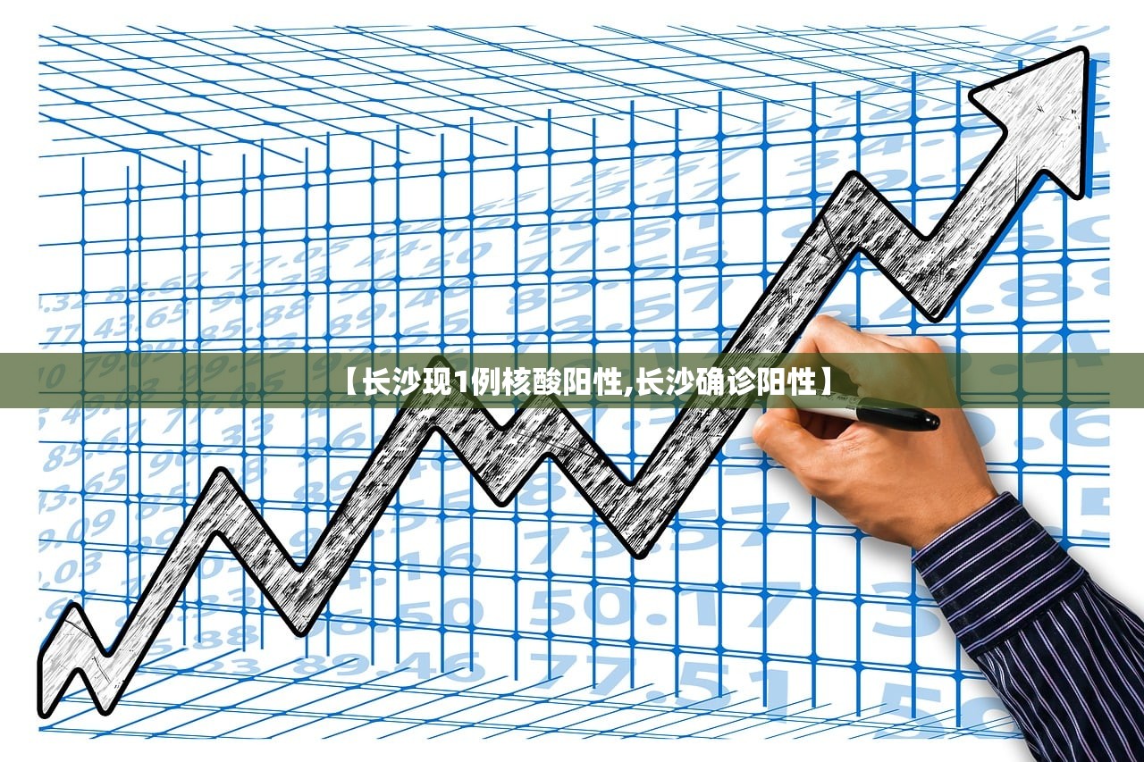 【长沙现1例核酸阳性,长沙确诊阳性】