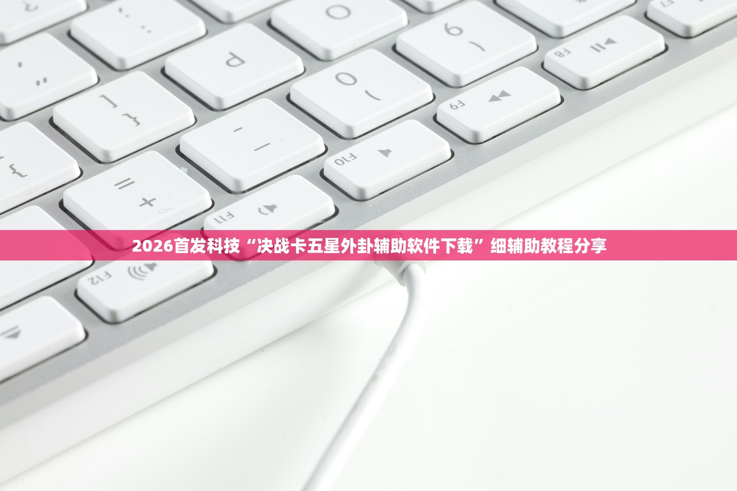 2026首发科技“决战卡五星外卦辅助软件下载	”细辅助教程分享
