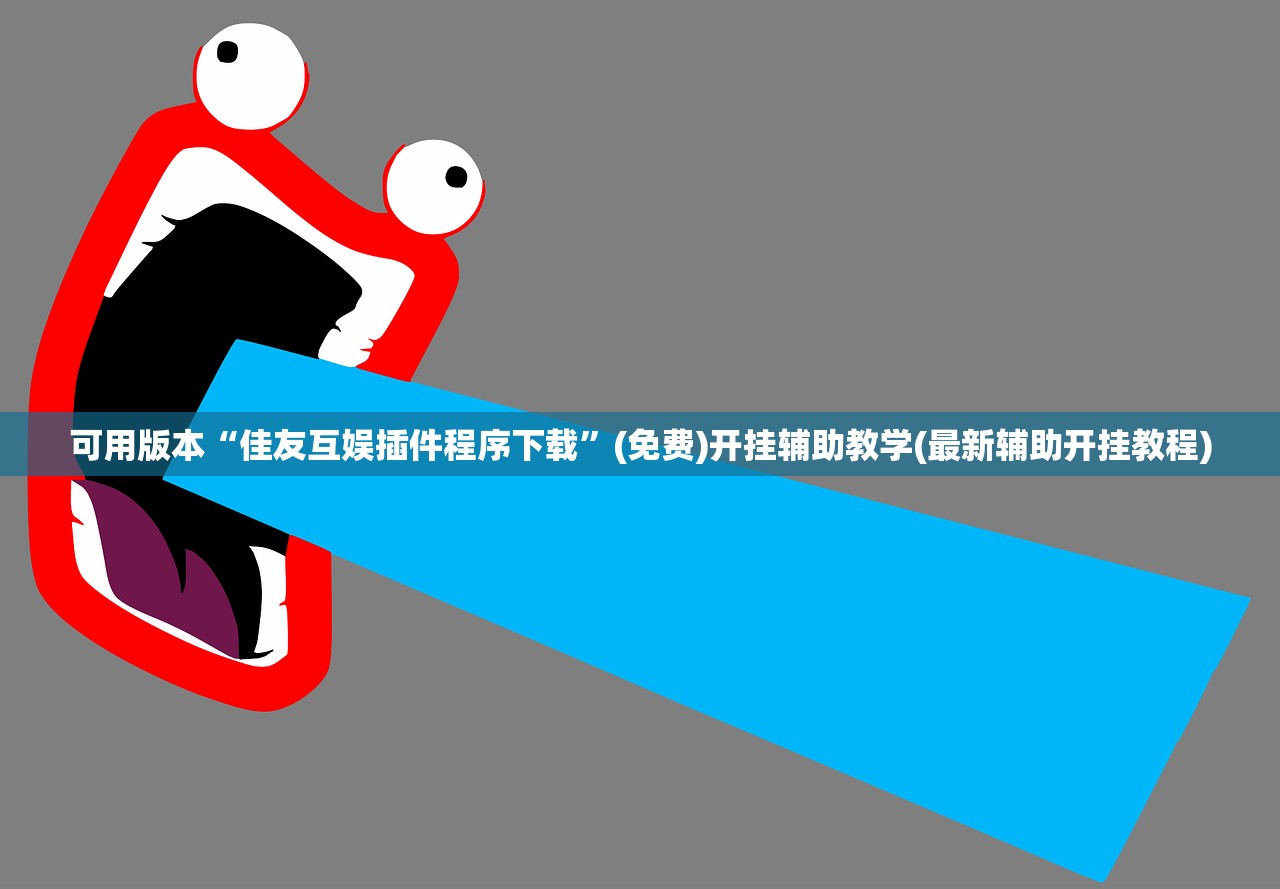 可用版本“佳友互娱插件程序下载	”(免费)开挂辅助教学(最新辅助开挂教程)