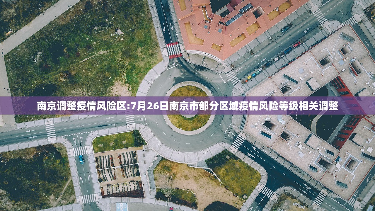 南京调整疫情风险区:7月26日南京市部分区域疫情风险等级相关调整