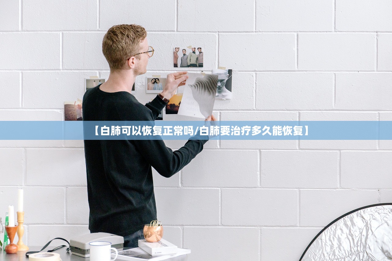 【白肺可以恢复正常吗/白肺要治疗多久能恢复】