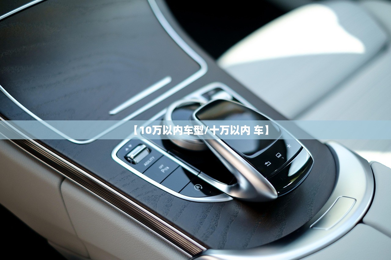 【10万以内车型/十万以内 车】