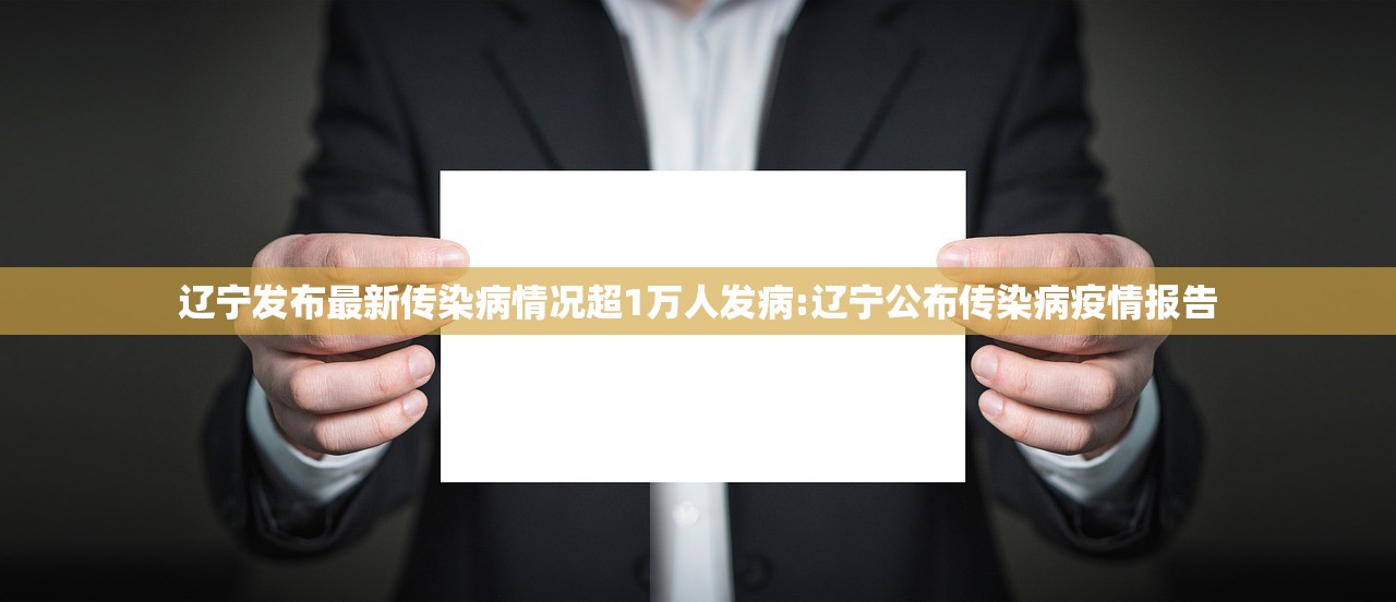 辽宁发布最新传染病情况超1万人发病:辽宁公布传染病疫情报告