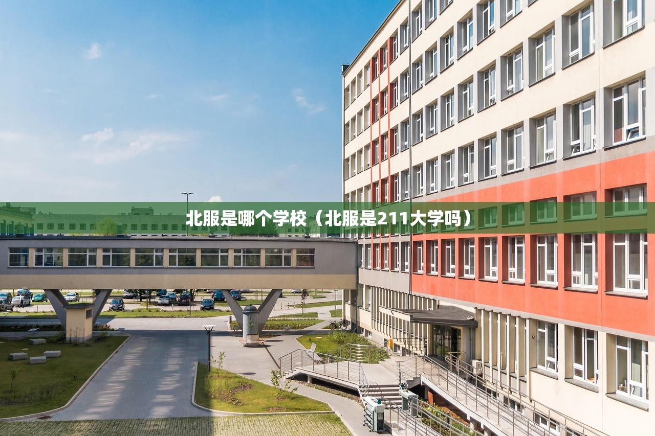 北服是哪个学校（北服是211大学吗）