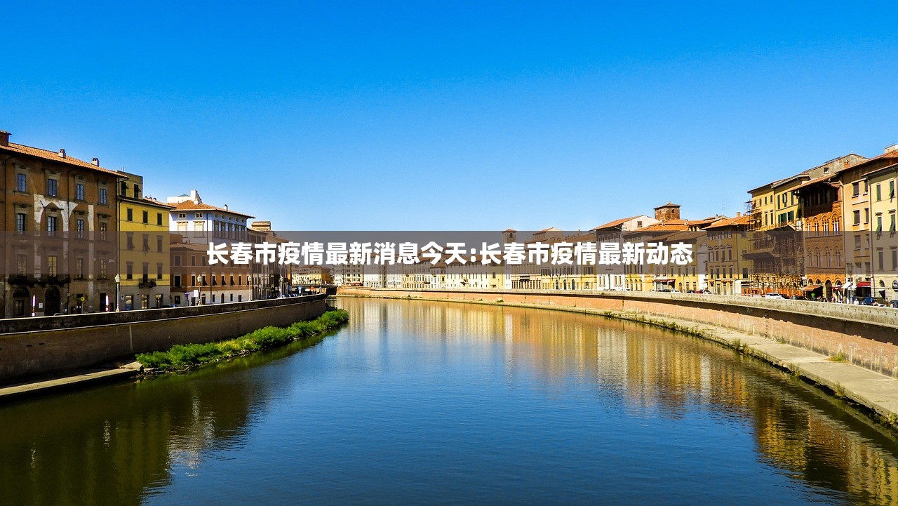 长春市疫情最新消息今天:长春市疫情最新动态