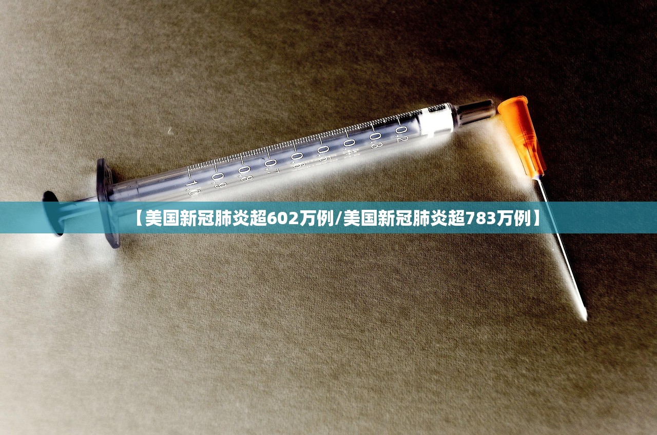 【美国新冠肺炎超602万例/美国新冠肺炎超783万例】