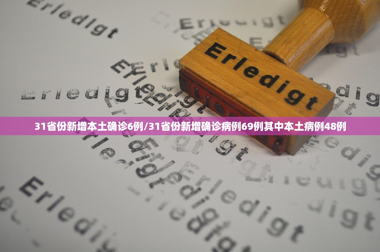 31省份新增本土确诊6例/31省份新增确诊病例69例其中本土病例48例