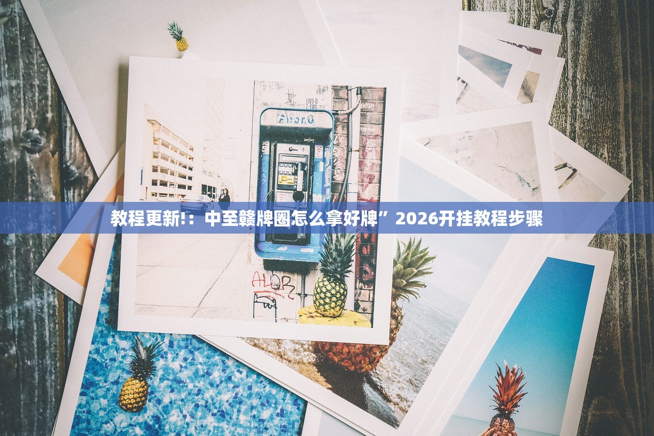 教程更新!：中至赣牌圈怎么拿好牌”2026开挂教程步骤