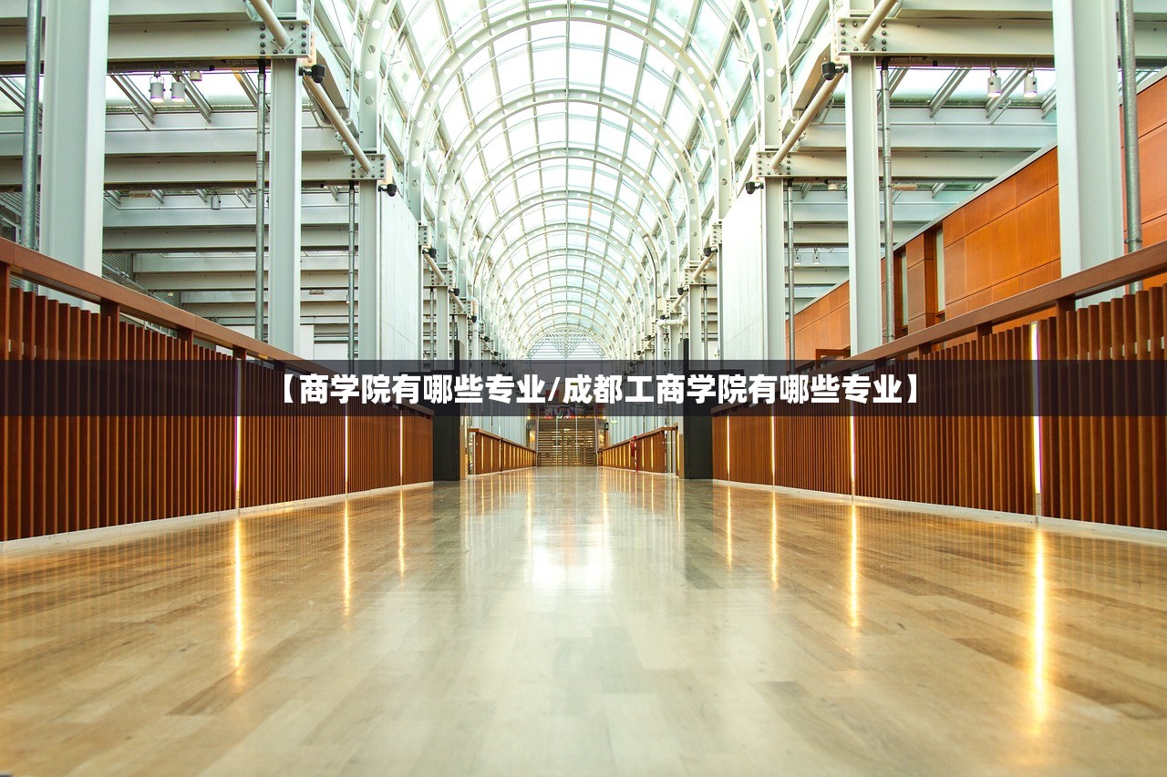 【商学院有哪些专业/成都工商学院有哪些专业】