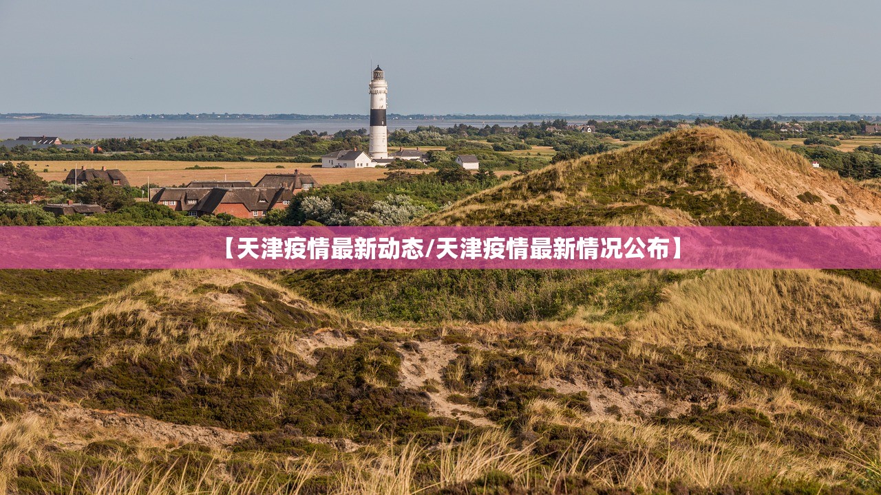 【天津疫情最新动态/天津疫情最新情况公布】 【天津疫情最新动态/天津疫情最新情况公布】