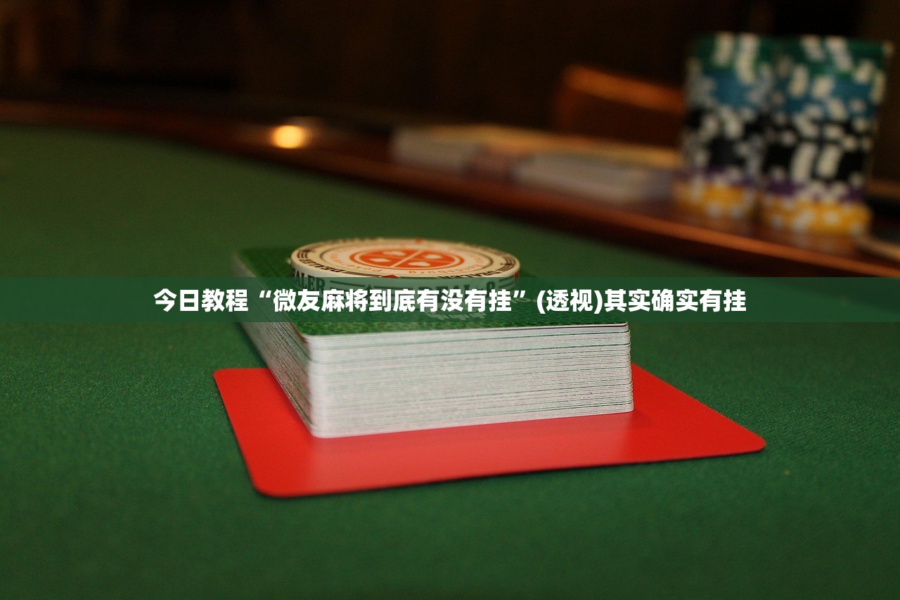 今日教程“微友麻将到底有没有挂	”(透视)其实确实有挂