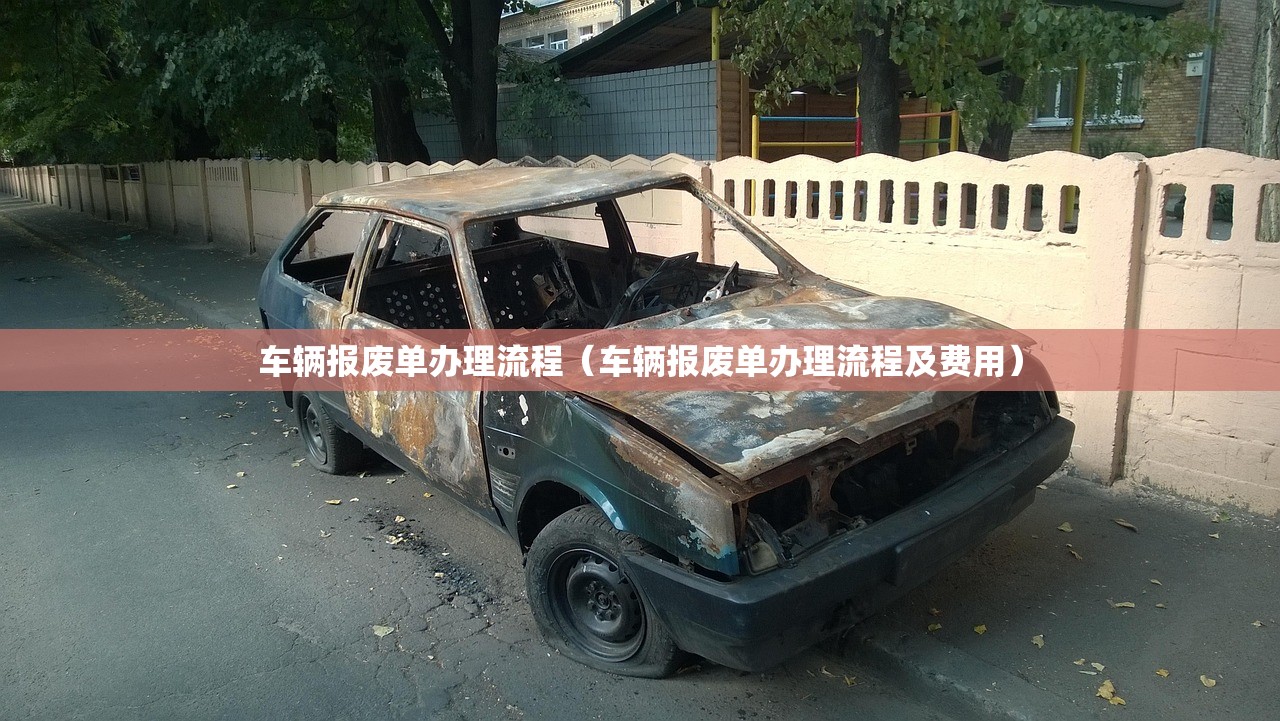车辆报废单办理流程（车辆报废单办理流程及费用）
