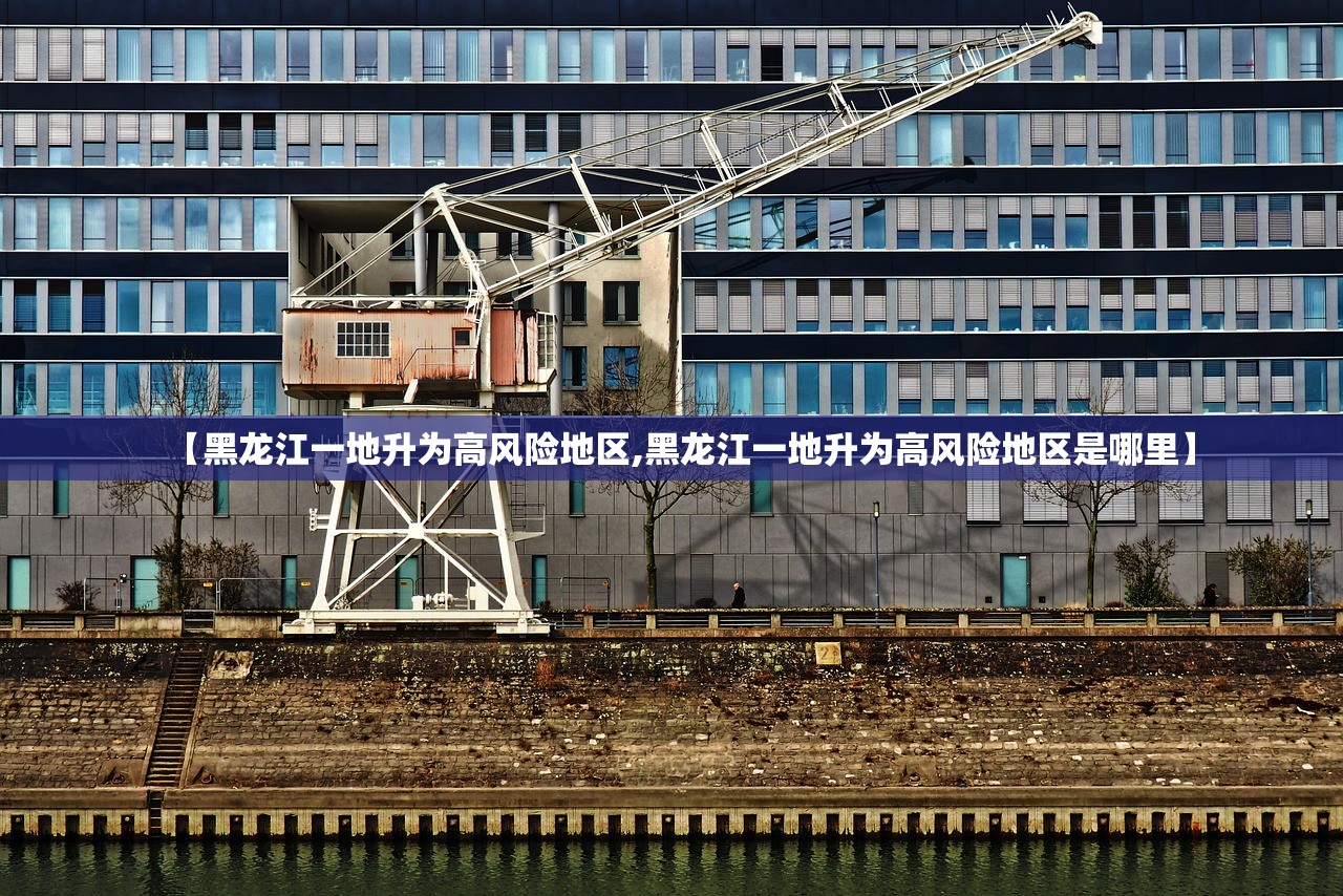 【黑龙江一地升为高风险地区,黑龙江一地升为高风险地区是哪里】
