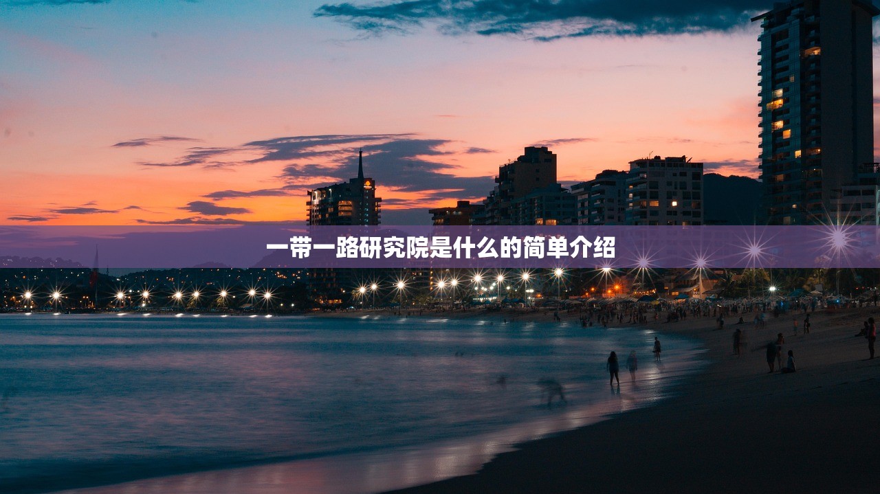一带一路研究院是什么的简单介绍