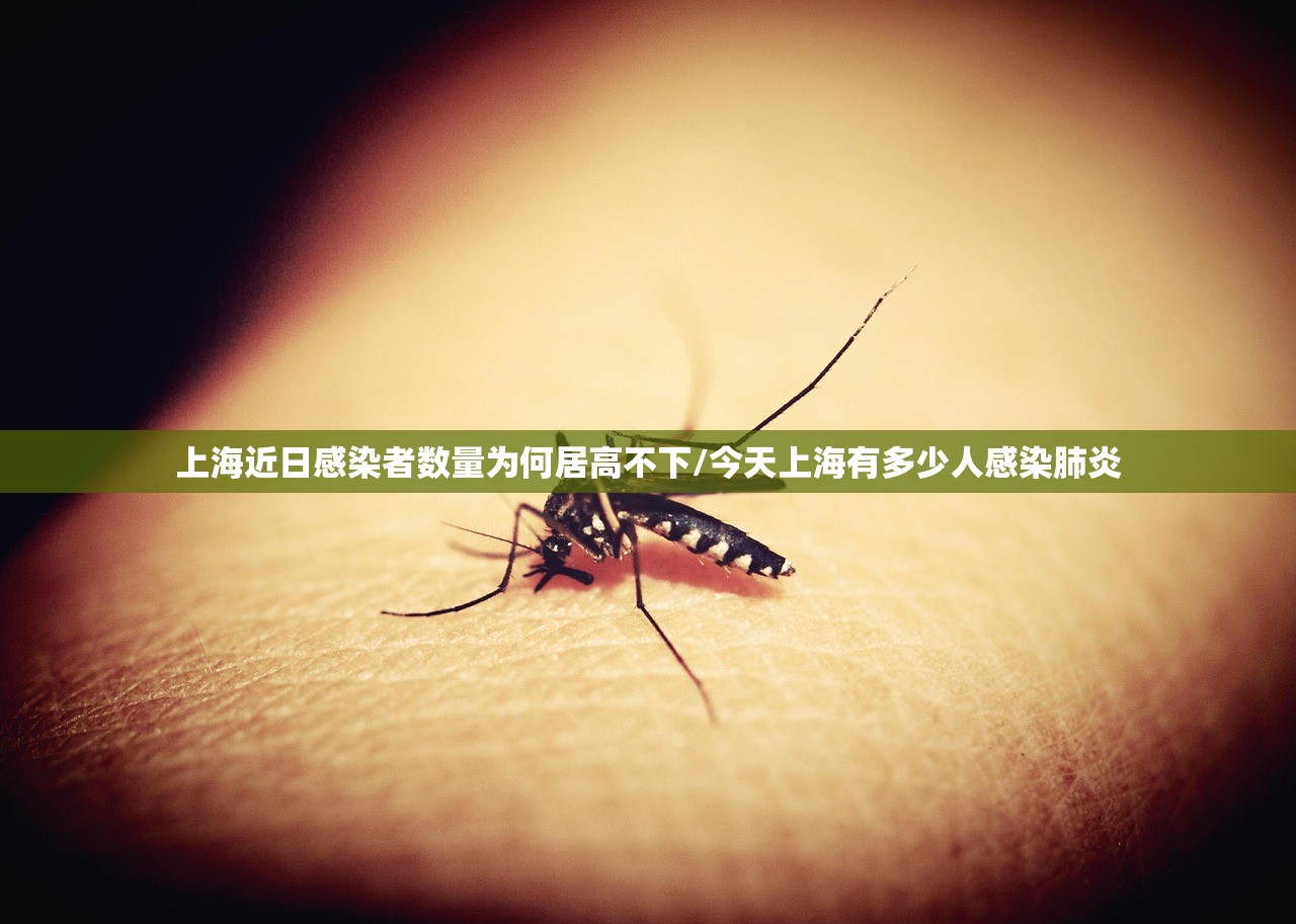 上海近日感染者数量为何居高不下/今天上海有多少人感染肺炎