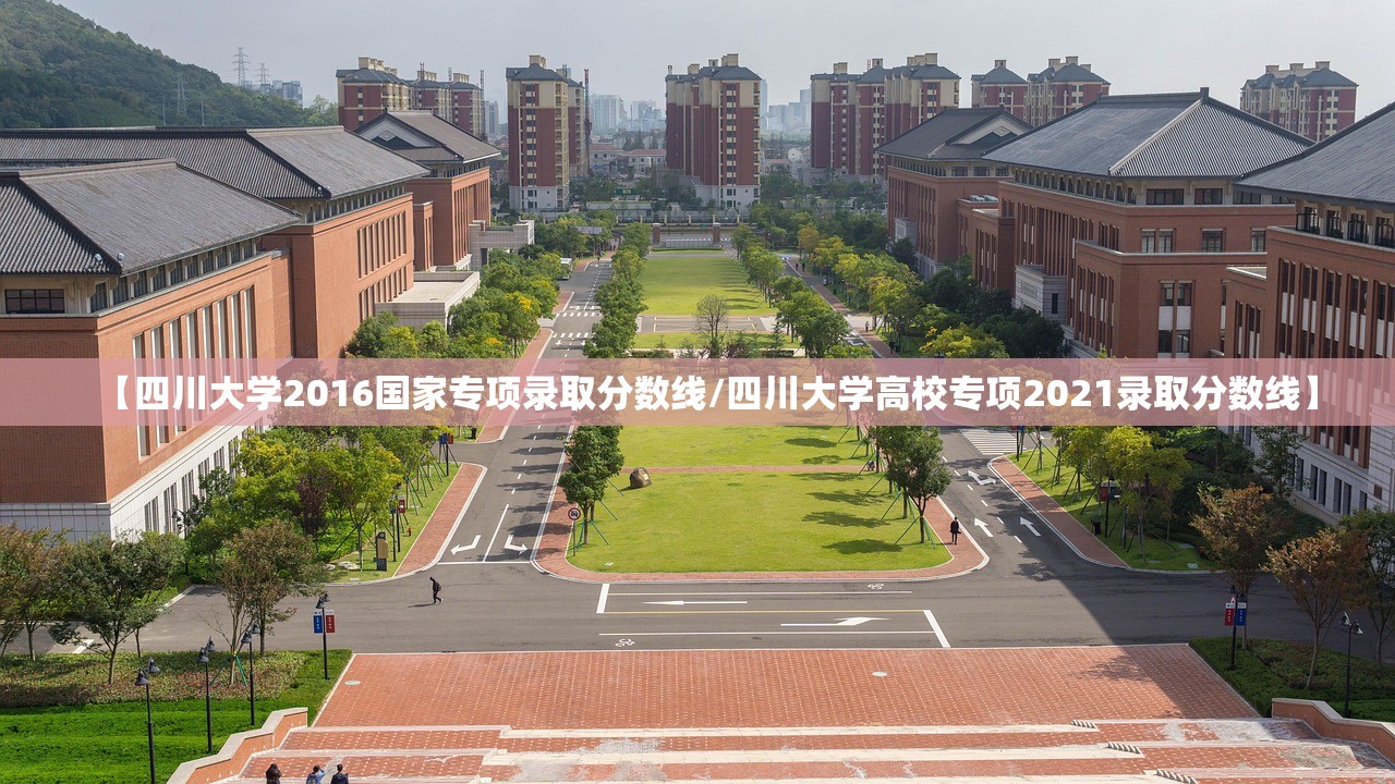 【四川大学2016国家专项录取分数线/四川大学高校专项2021录取分数线】