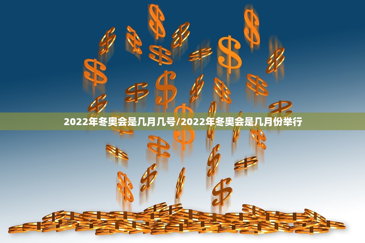 2022年冬奥会是几月几号/2022年冬奥会是几月份举行