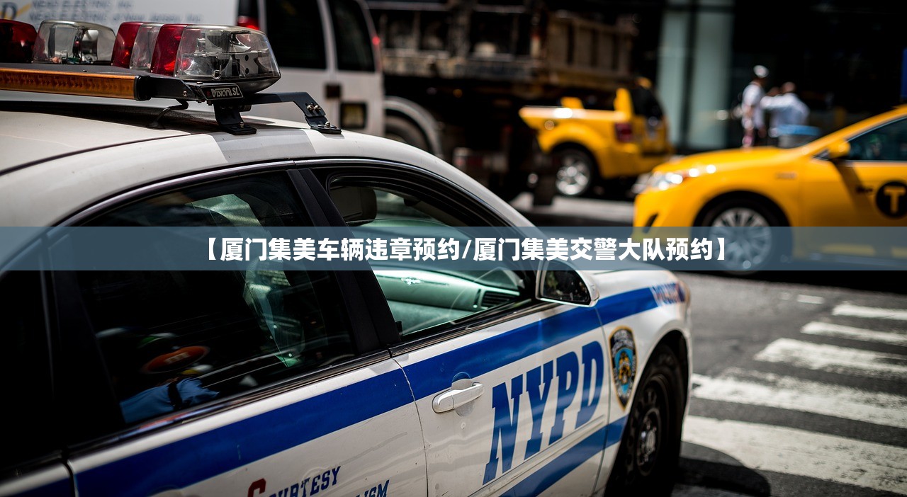 【厦门集美车辆违章预约/厦门集美交警大队预约】