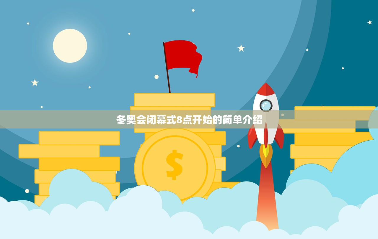 冬奥会闭幕式8点开始的简单介绍