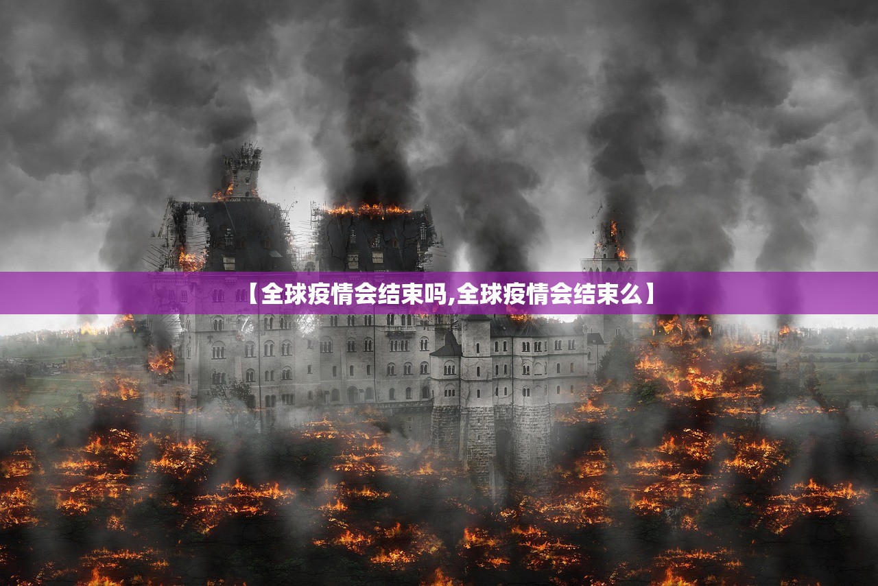 【全球疫情会结束吗,全球疫情会结束么】