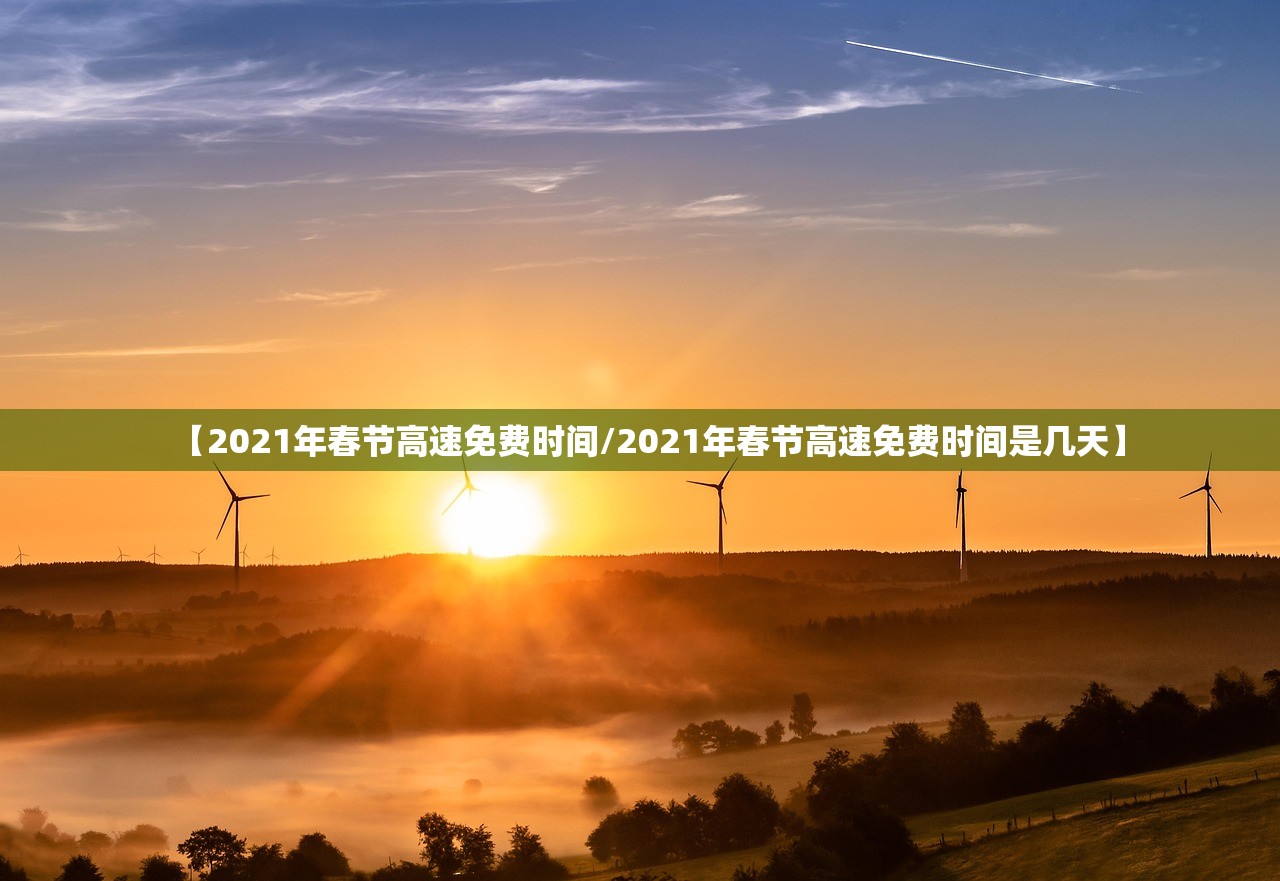 【2021年春节高速免费时间/2021年春节高速免费时间是几天】 【2021年春节高速免费时间/2021年春节高速免费时间是几天】