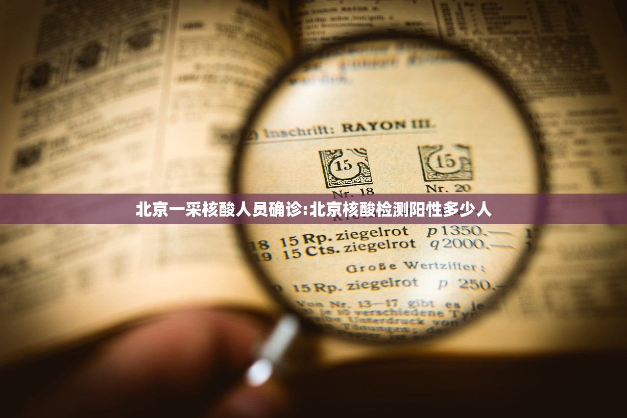 北京一采核酸人员确诊:北京核酸检测阳性多少人