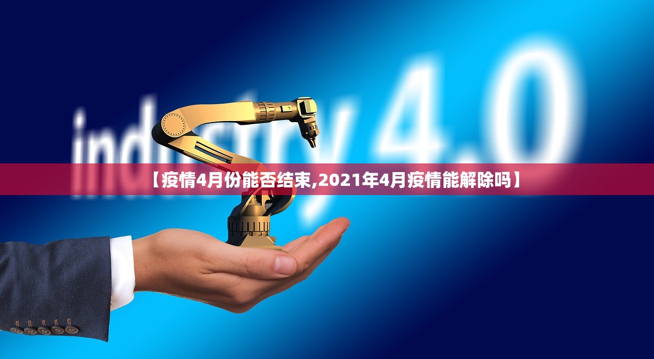 【疫情4月份能否结束,2021年4月疫情能解除吗】