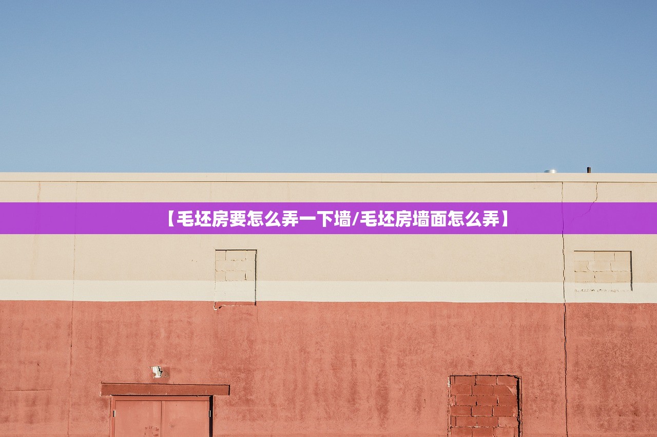 【毛坯房要怎么弄一下墙/毛坯房墙面怎么弄】