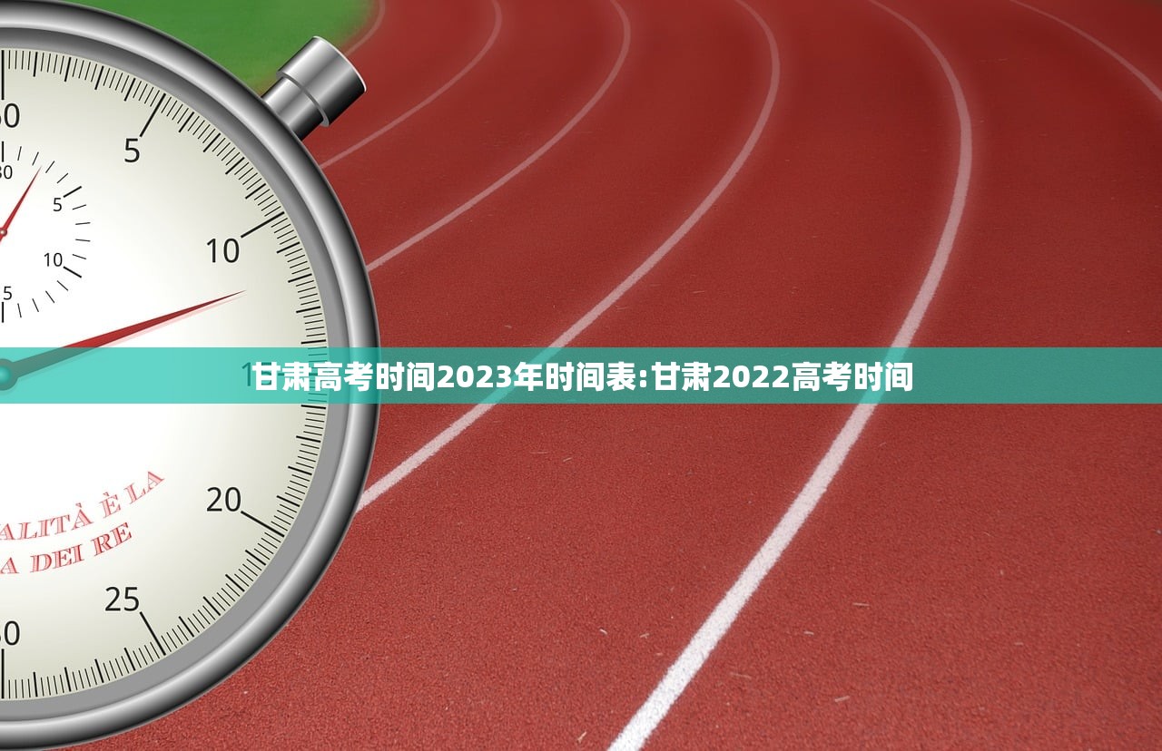 甘肃高考时间2023年时间表:甘肃2022高考时间