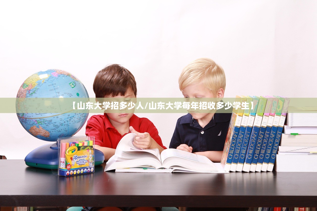 【山东大学招多少人/山东大学每年招收多少学生】 【山东大学招多少人/山东大学每年招收多少学生】