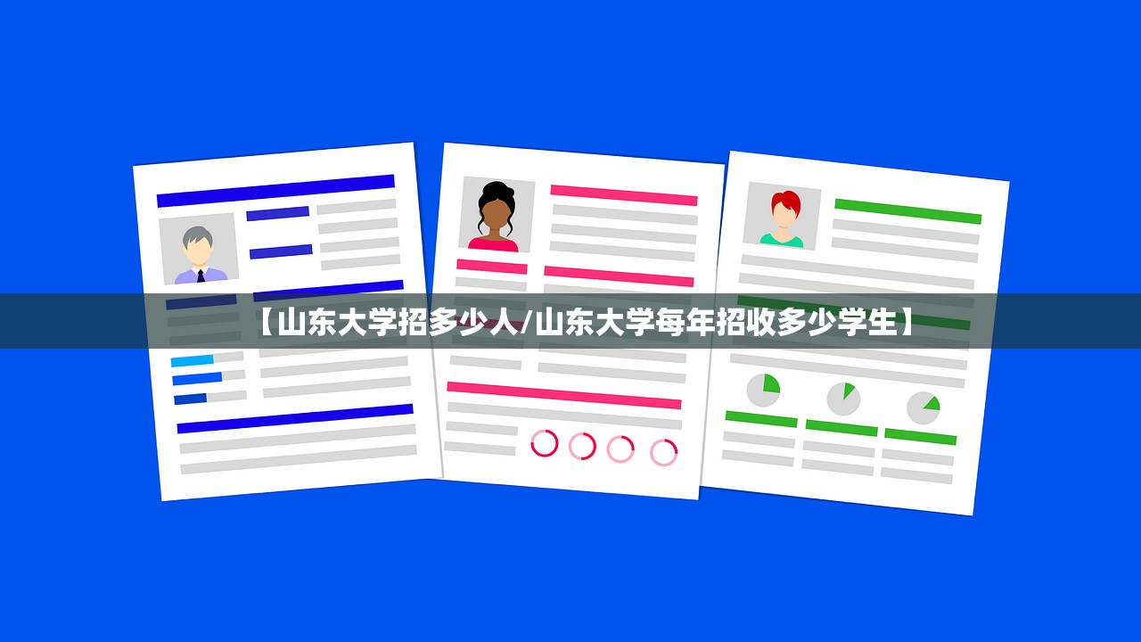 【山东大学招多少人/山东大学每年招收多少学生】 【山东大学招多少人/山东大学每年招收多少学生】