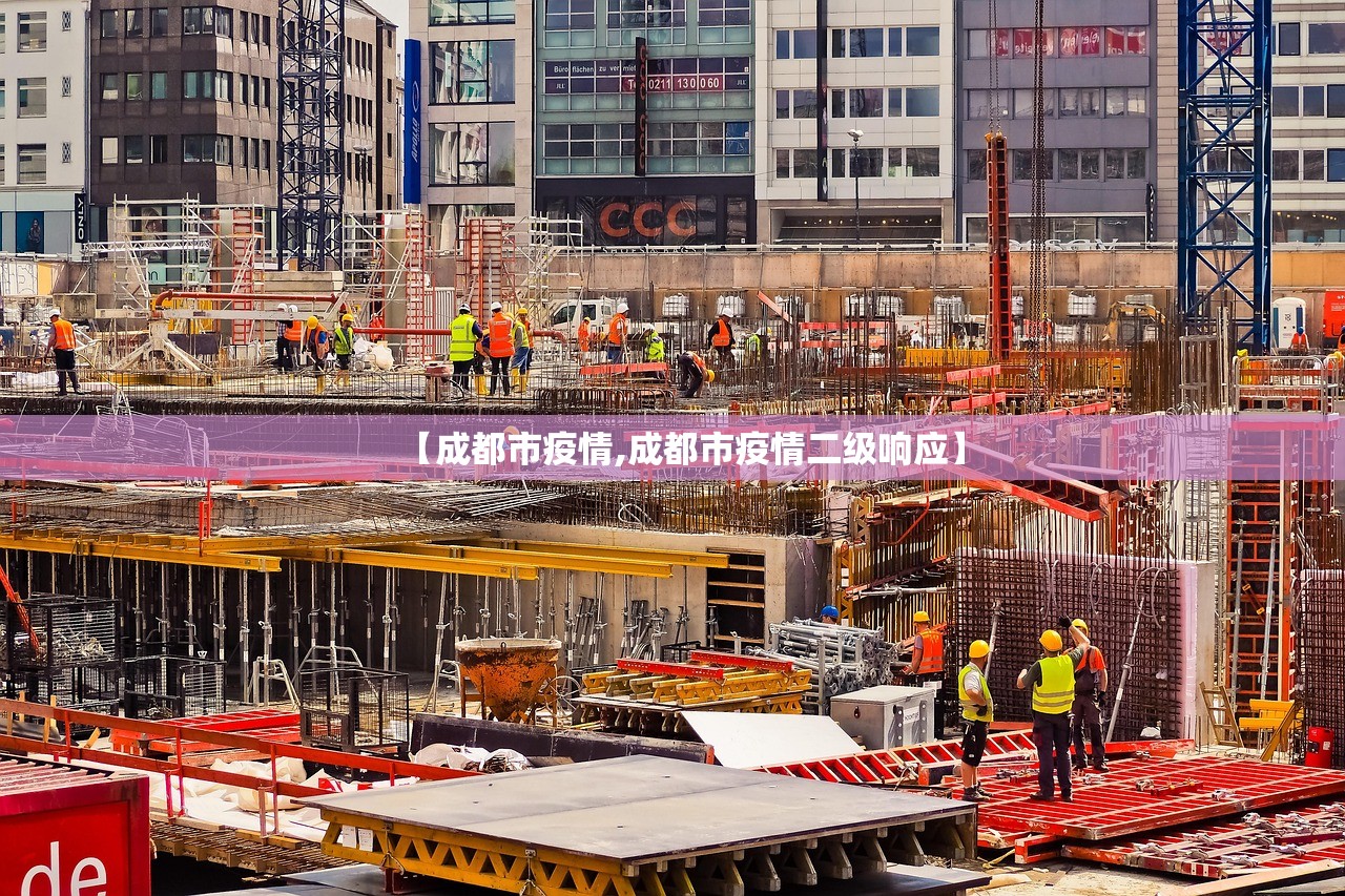 【成都市疫情,成都市疫情二级响应】 【成都市疫情,成都市疫情二级响应】