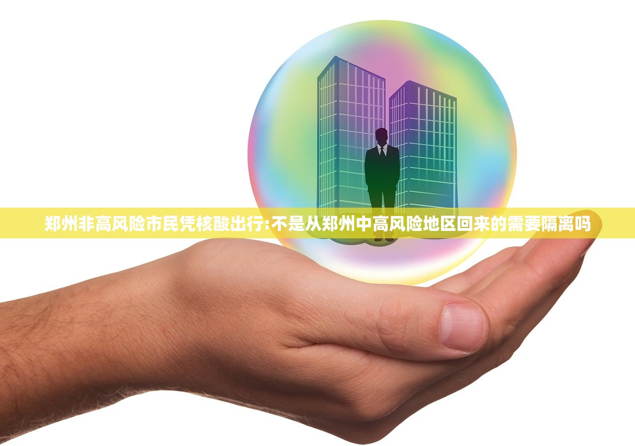 郑州非高风险市民凭核酸出行:不是从郑州中高风险地区回来的需要隔离吗