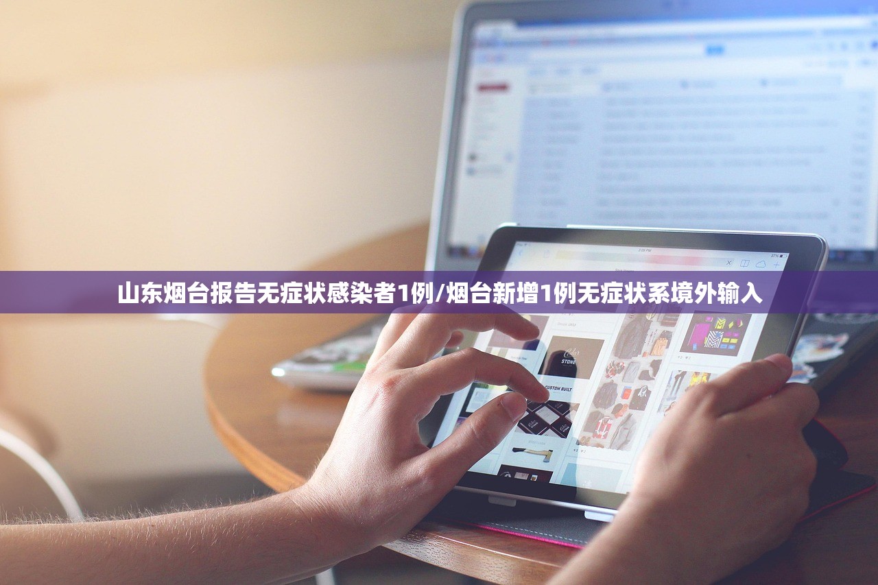 山东烟台报告无症状感染者1例/烟台新增1例无症状系境外输入 山东烟台报告无症状感染者1例/烟台新增1例无症状系境外输入