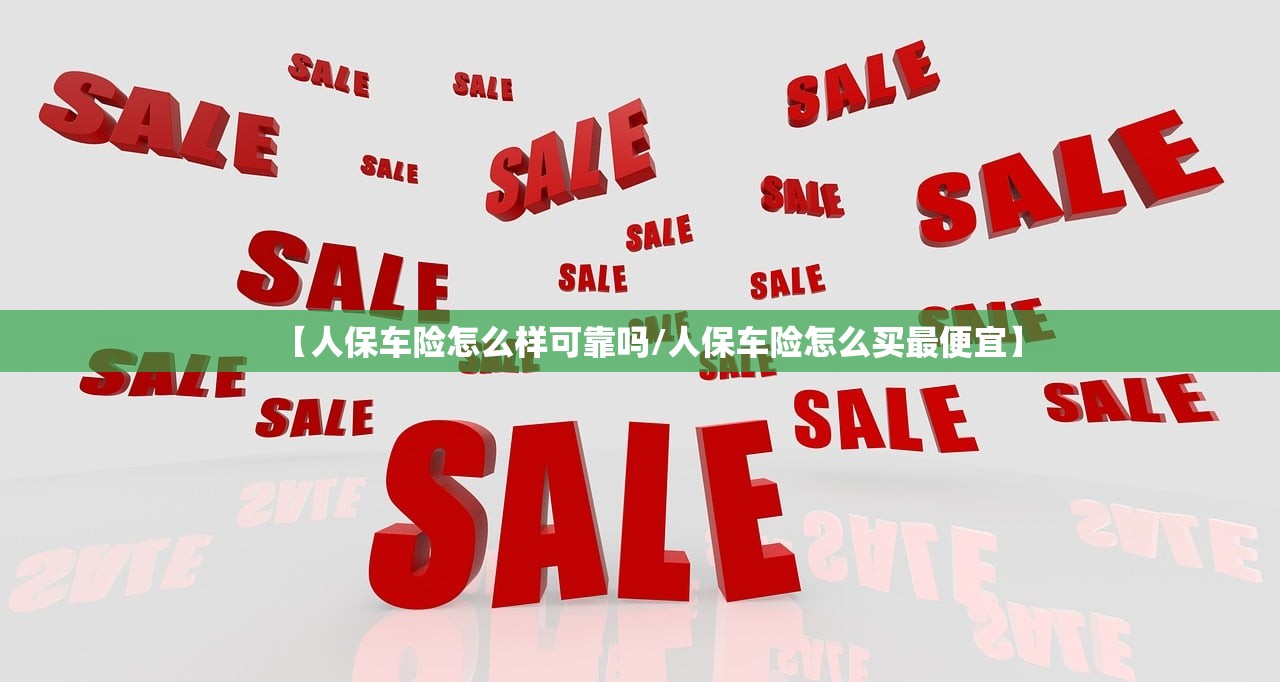 【人保车险怎么样可靠吗/人保车险怎么买最便宜】 【人保车险怎么样可靠吗/人保车险怎么买最便宜】