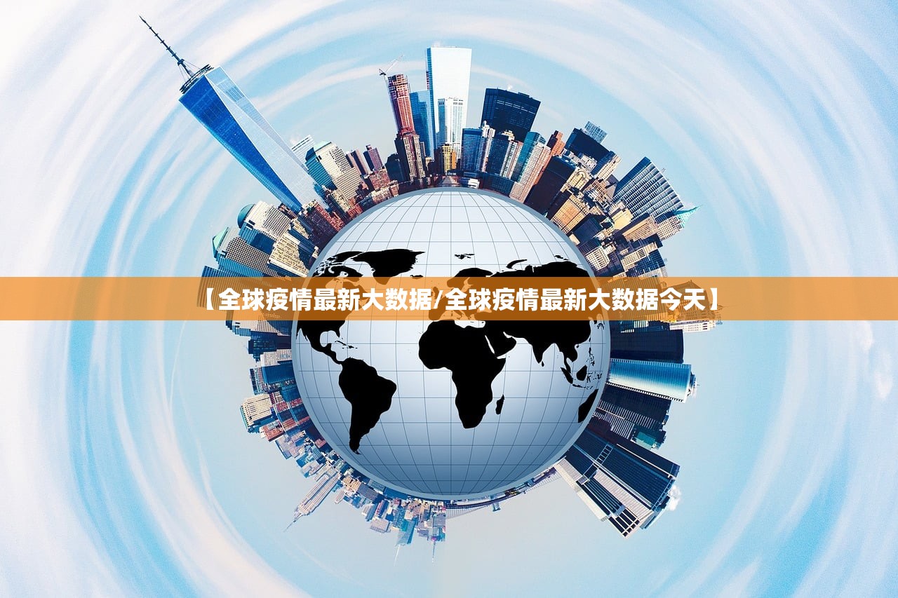 【全球疫情最新大数据/全球疫情最新大数据今天】
